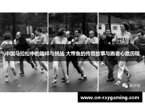 中国马拉松中的趣味与挑战 大带鱼的传奇故事与跑者心路历程