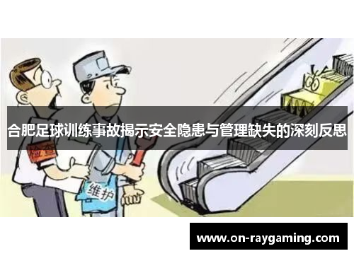 合肥足球训练事故揭示安全隐患与管理缺失的深刻反思